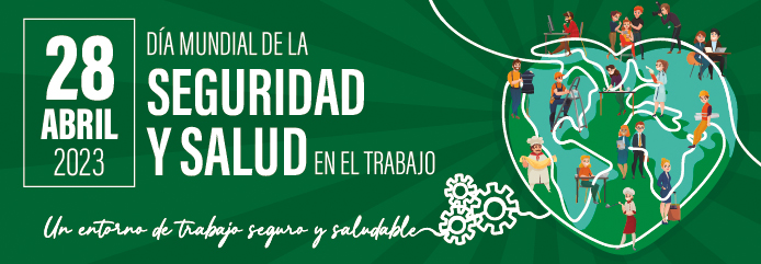 28 abril: Día Mundial de la Seguridad y Salud en el Trabajo. Un entorno de trabajo seguro es el objetivo